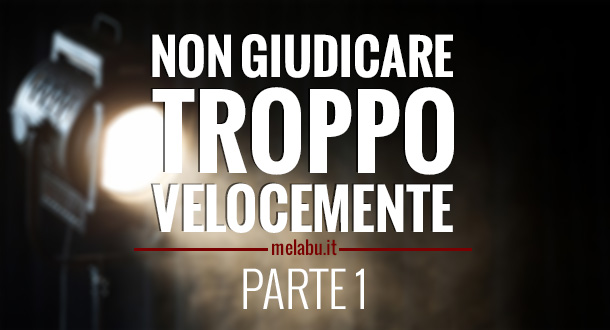 non-giudicare-troppo-velocemente-parte-1
