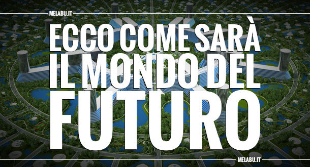 ecco-come-sarà-il-mondo-del-futuro